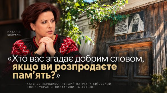Наталія Шевчук у чорній вишиванці з червоно-білою вишивкою, руки складені під підборіддям; праворуч стара дерев'яна хата з дверима і меморіальною дошкою з портретом патріарха в білому куколі; напис «Хто вас згадає добрим словом, якщо ви розпродаєте пам'ять?»